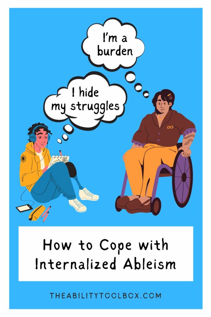 How to cope with internalized ableism vertical pin. Two drawings of people with disabilities with thought bubbles. "I hide my struggles" and "I'm a burden."